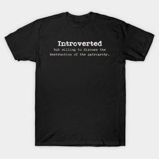 Introverted but willing to discuss the destruction of the patriarchy. T-Shirt